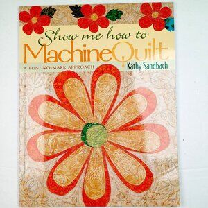Vtg Show Me How to Machine Quilt Kathy Sandbach 11 Projects 2002
